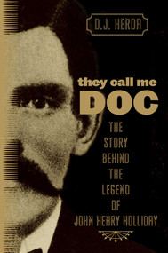 They Call Me Doc (The Story Behind The Legend Of John Henry Holliday) by D. J. Herda, 9780762760466