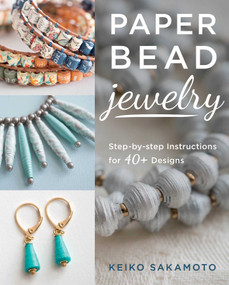 Paper Bead Jewelry (Step-by-step instructions for 40+ designs) by Keiko Sakamoto, 9780811719841