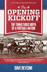 The Opening Kickoff (The Tumultuous Birth of a Football Nation) by Dave Revsine, 9781493009527