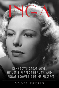 Inga (Kennedy's Great Love, Hitler's Perfect Beauty, and J. Edgar Hoover's Prime Suspect) by Scott Farris, 9781493017553