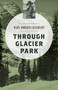 Through Glacier Park by Mary  Roberts Rinehart, Rick Rinehart, 9781493023080
