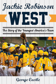 Jackie Robinson West (The Triumph and Tragedy of America's Favorite Little League Team) by George Castle, 9781630761264