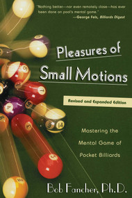 Pleasures of Small Motions (Mastering The Mental Game Of Pocket Billiards) by Bob Fancher, Robert Fancher, 9781585745395