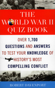 The World War II Quiz Book (Over 1,700 Questions and Answers to Test Your Knowledge of History's Most Compelling Conflict) by Robert Davenport, 9781589793941