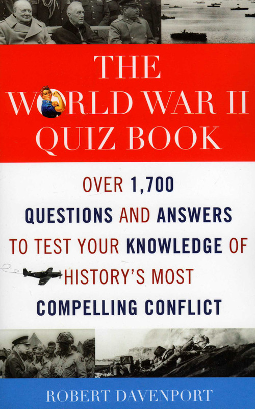 The World War II Quiz Book (Over 1,700 Questions and Answers to Test Your Knowledge of History's Most Compelling Conflict) by Robert Davenport, 9781589793941