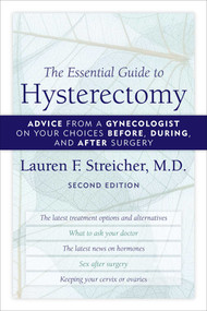 The Essential Guide to Hysterectomy (Advice from a Gynecologist on Your Choices Before, During, and After Surgery) by Lauren F. Streicher, 9781590772119