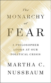 The Monarchy of Fear (A Philosopher Looks at Our Political Crisis) by Martha C. Nussbaum, 9781501172496