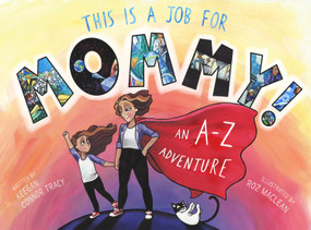 This is a Job for Mommy! (An A-Z Adventure) by Keegan Connor Tracy, Roz MacLean, 9781773740270