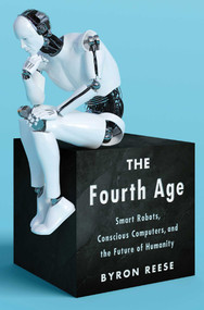 The Fourth Age (Smart Robots, Conscious Computers, and the Future of Humanity) - 9781501191626 by Byron Reese, 9781501191626