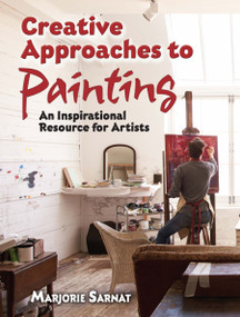 Creative Approaches to Painting (An Inspirational Resource for Artists) by Marjorie Sarnat, 9780486824567