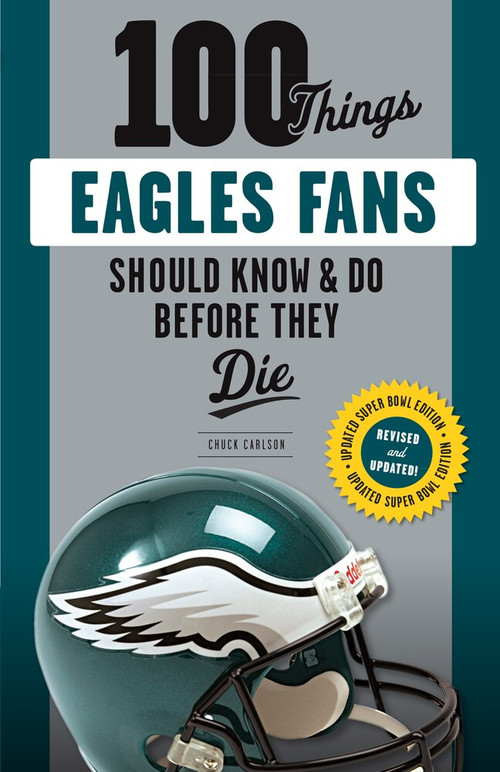 100 Things Eagles Fans Should Know & Do Before They Die by Chuck Carlson, 9781629376172