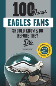 100 Things Eagles Fans Should Know & Do Before They Die by Chuck Carlson, 9781629376172