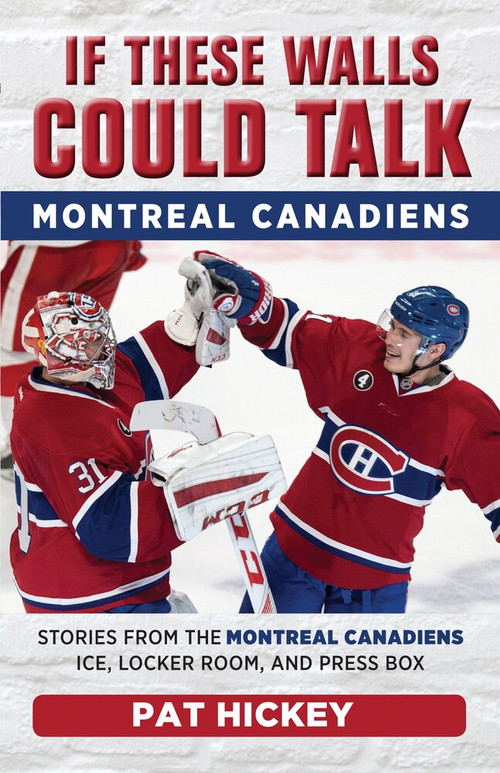 If These Walls Could Talk: Montreal Canadiens (Stories from the Montreal Canadiens Ice, Locker Room, and Press Box) by Pat Hickey, 9781629375205