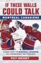 If These Walls Could Talk: Montreal Canadiens (Stories from the Montreal Canadiens Ice, Locker Room, and Press Box) by Pat Hickey, 9781629375205