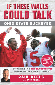 If These Walls Could Talk: Ohio State Buckeyes (Stories from the Buckeyes Sideline, Locker Room, and Press Box) by Paul Keels, Zack Meisel, 9781629376240