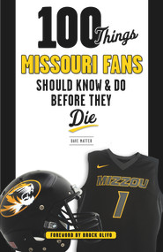 100 Things Missouri Fans Should Know and Do Before They Die by Dave Matter, Brock Olivo, 9781629371825