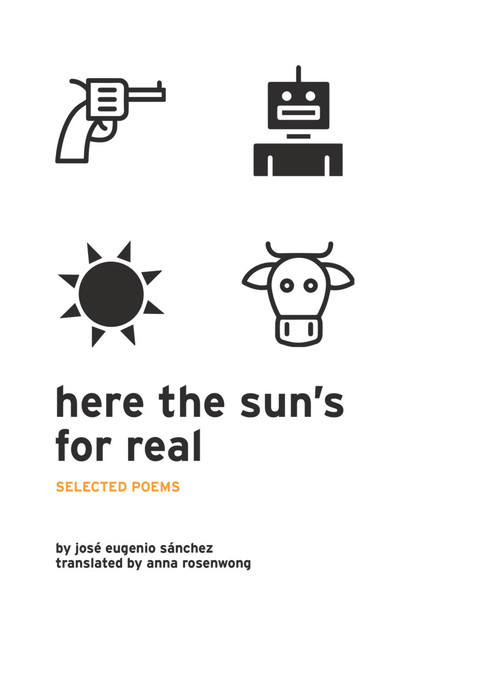 Here the Sun's For Real (Selected Poems) by José Eugenio Sánchez, Anna Rosenwong, 9780998740027