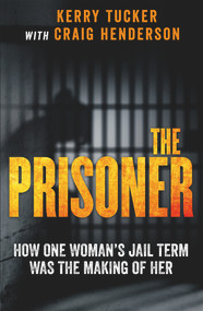 The Prisoner (How One Woman's Jail Term Was The Making Of Her) by Kerry Tucker, Craig Henderson, 9780143793977