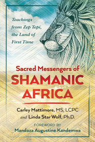 Sacred Messengers of Shamanic Africa (Teachings from Zep Tepi, the Land of First Time) by Carley Mattimore, Linda Star Wolf, Mandaza Augustine Kandemwa, 9781591432913