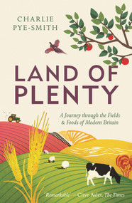 Land of Plenty (A Journey Through the Fields and Foods of Modern Britain) - 9781783963805 by Charlie Pye-Smith, 9781783963805