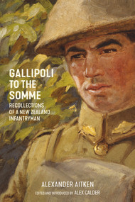 Gallipoli to the Somme (Recollections of a New Zealand Infantryman) by Alexander Aitken, Alex Calder, 9781869408817