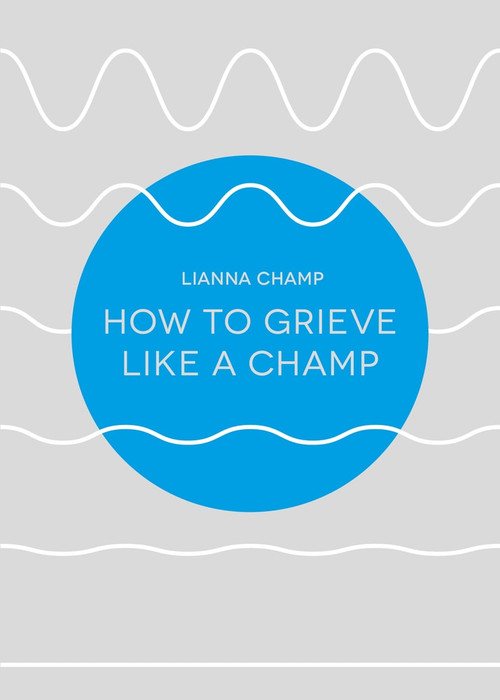 How to Grieve Like a Champ by Lianna Champ, 9781910453551