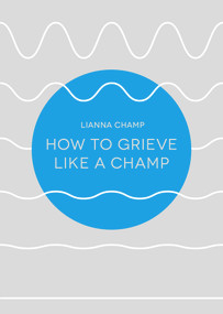 How to Grieve Like a Champ by Lianna Champ, 9781910453551