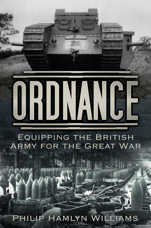 Ordnance (Equipping the British Army for the Great War) by Philip Hamlyn Williams, 9780750984416