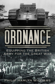 Ordnance (Equipping the British Army for the Great War) by Philip Hamlyn Williams, 9780750984416