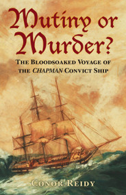 Mutiny or Murder? (The Bloodsoaked Voyage of the Chapman Convict Ship) by Conor Reidy, 9780750985642