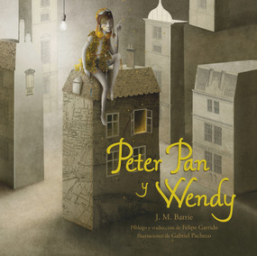 Peter Pan y Wendy (Spanish Edition) by J.M. Barrie, Felipe Garrido, Gabriel Pacheco, 9786078469406