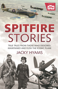 Spitfire Stories (True Tales from Those Who Designed, Maintained and Flew the Iconic Plane) by Jacky Hyams, 9781782438168