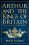 Arthur and the Kings of Britain (The Historical Truth Behind the Myths) - 9781445682822 by Miles Russell, 9781445682822