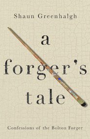 A Forger's Tale (Confessions of the Bolton Forger) by Shaun Greenhalgh, Waldemar Januszczak, 9781760295288