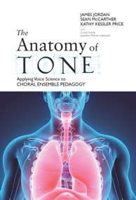 The Anatomy of Tone (Applying Voice Science to Choral Ensemble Pedagogy) by James Jordan, Kathy Kessler Price, Sean McCarther, 9781622772414