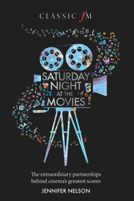 Saturday Night at the Movies (The Extraordinary Partnerships Behind Cinema's Greatest Scores) by Jennifer Nelson, 9781783963669
