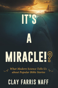 It's a Miracle!? (What Modern Science Tells Us about Popular Bible Stories) by Clay Farris Naff, 9781634311540