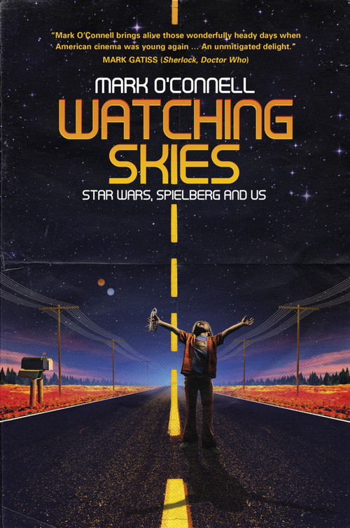 Watching Skies (Star Wars, Spielberg and Us) by Mark O'Connell, 9780750970198