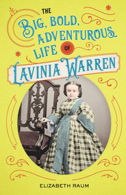 The Big, Bold, Adventurous Life of Lavinia Warren by Elizabeth Raum, 9780912777504