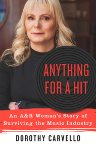 Anything for a Hit (An A&R Woman's Story of Surviving the Music Industry) by Dorothy Carvello, 9780912777917
