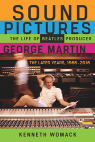 Sound Pictures (The Life of Beatles Producer George Martin, The Later Years, 1966-2016) by Kenneth Womack, 9780912777740