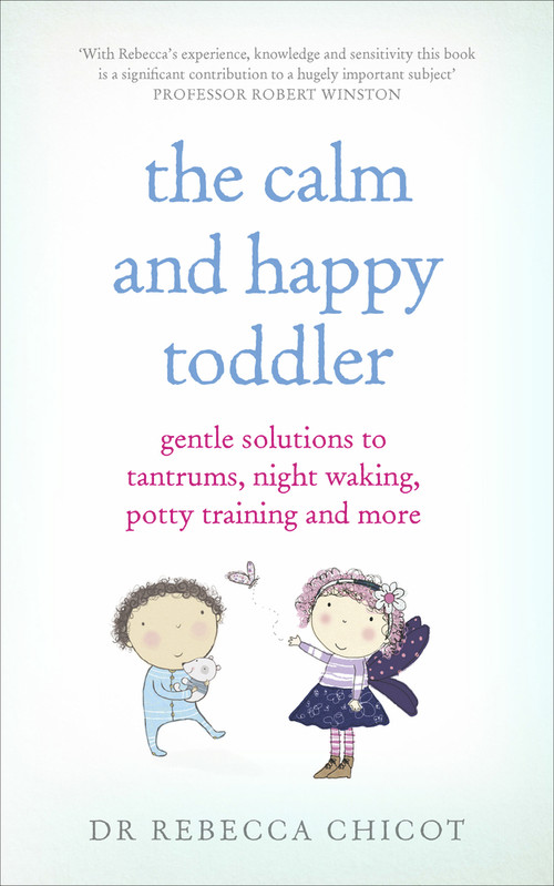 The Calm and Happy Toddler (Gentle Solutions to Tantrums, Night Waking, Potty Training and More) by Dr. Rebecca Chicot, 9781785040108