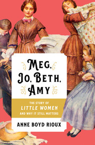 Meg, Jo, Beth, Amy (The Story of Little Women and Why It Still Matters) by Anne Boyd Rioux, 9780393254730