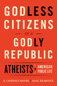 Godless Citizens in a Godly Republic (Atheists in American Public Life) by Isaac Kramnick, R. Laurence Moore, 9780393254969