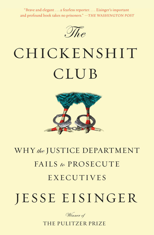 The Chickenshit Club (Why the Justice Department Fails to Prosecute Executives) - 9781501121371 by Jesse Eisinger, 9781501121371