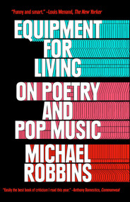 Equipment for Living (On Poetry and Pop Music) by Michael Robbins, 9781476747101