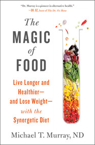 The Magic of Food (Live Longer and Healthier--and Lose Weight--with the Synergetic Diet) - 9781451662986 by Michael T. Murray, 9781451662986