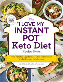 The "I Love My Instant Pot®" Keto Diet Recipe Book (From Poached Eggs to Quick Chicken Parmesan, 175 Fat-Burning Keto Recipes) by Sam Dillard, 9781507207680