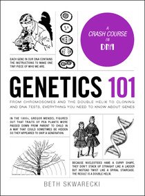 Genetics 101 (From Chromosomes and the Double Helix to Cloning and DNA Tests, Everything You Need to Know about Genes) by Beth Skwarecki, 9781507207642