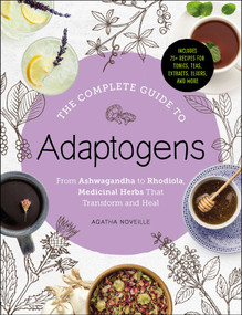The Complete Guide to Adaptogens (From Ashwagandha to Rhodiola, Medicinal Herbs That Transform and Heal) by Agatha Noveille, 9781507207840